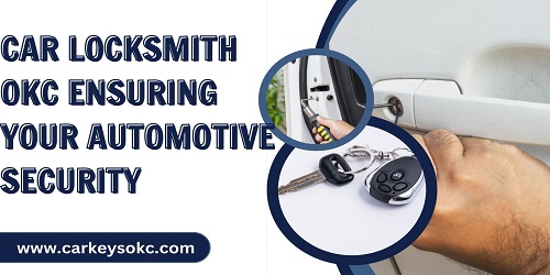 Car Locksmith OKC Ensuring Your Automotive Security