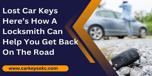 Lost Car Keys Here’s How A Locksmith Can Help You Get Back On The Road